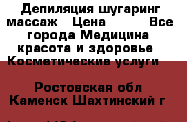 Депиляция шугаринг массаж › Цена ­ 200 - Все города Медицина, красота и здоровье » Косметические услуги   . Ростовская обл.,Каменск-Шахтинский г.